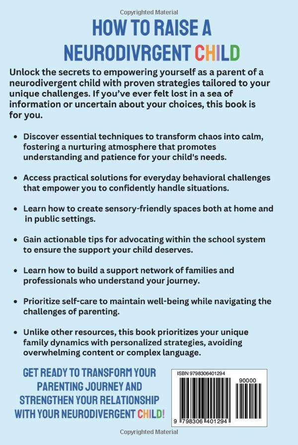 How to Raise a Neurodivergent Child: Proven Strategies to Limit Information Overload, Strengthen Relationships, and Find Support Networks to Increase Parental Confidence and Resilience