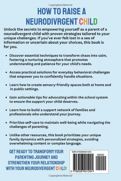 How to Raise a Neurodivergent Child: Proven Strategies to Limit Information Overload, Strengthen Relationships, and Find Support Networks to Increase Parental Confidence and Resilience